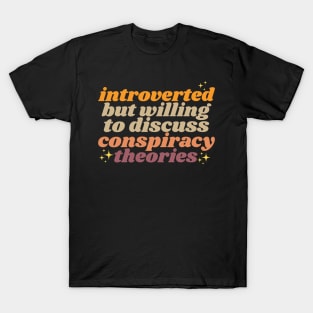 Introverted but willing to discuss conspiracy theories T-Shirt